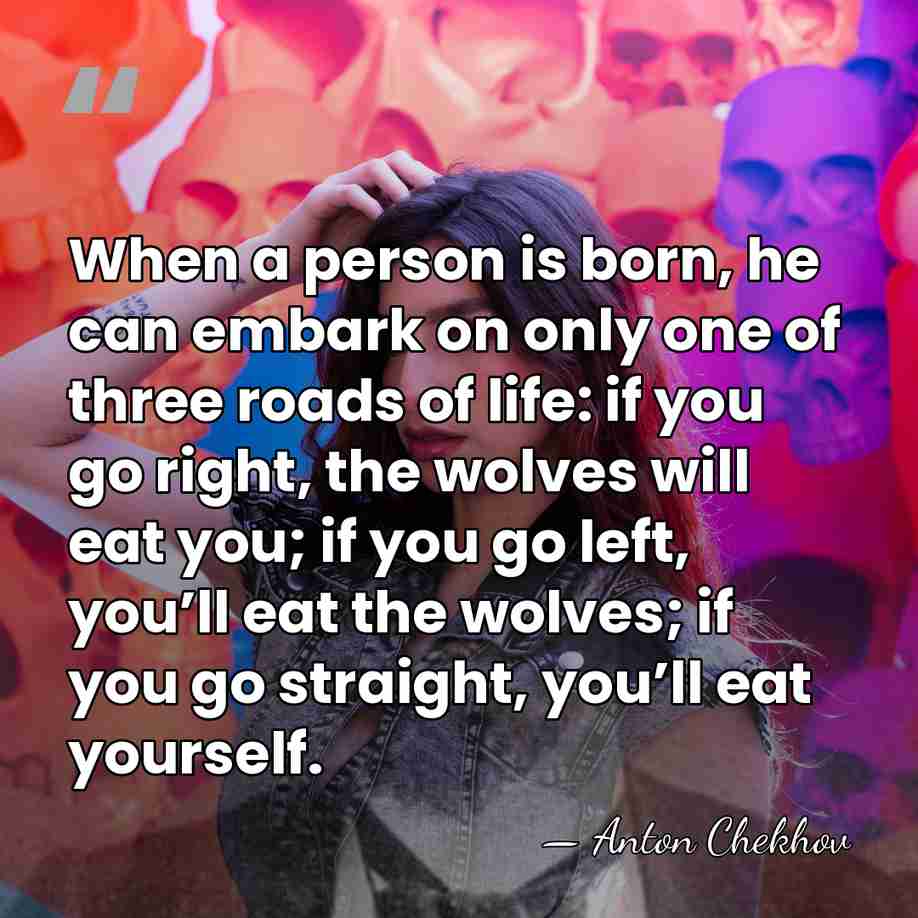 When a person is born, he can embark on only one of&hellip; - Anton Chekhov
