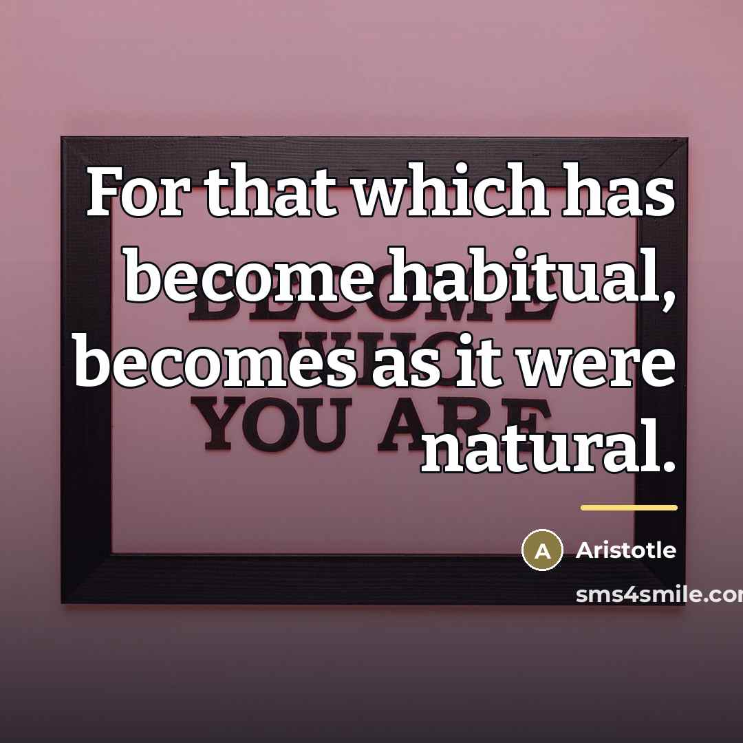 “For that which has become habitual, becomes as it were…” quote by Aristotle