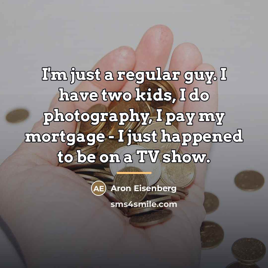 “I'm just a regular guy. I have two kids, I…” quote by Aron Eisenberg