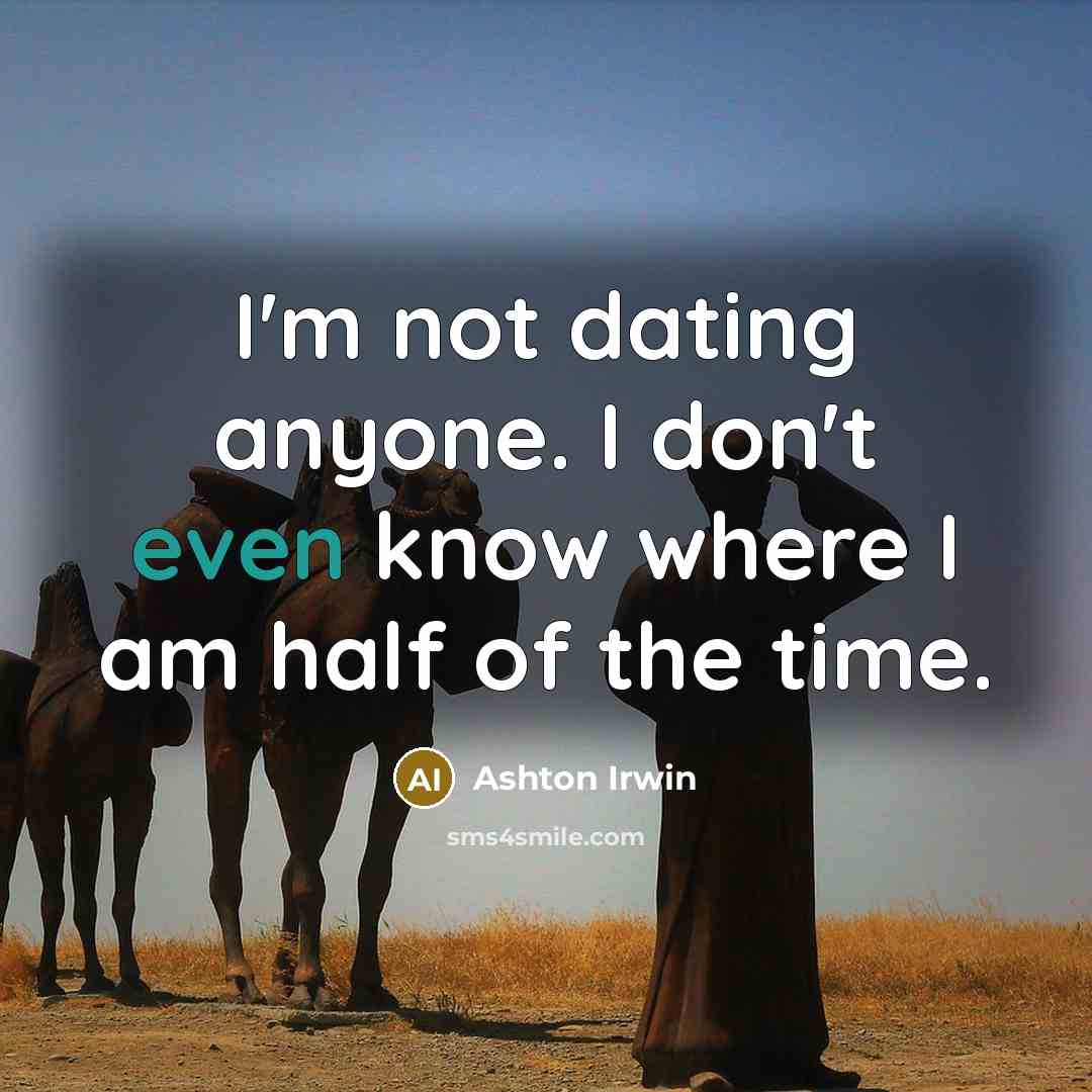“I'm not dating anyone. I don't even know where I am half of the time.” quote by Ashton Irwin