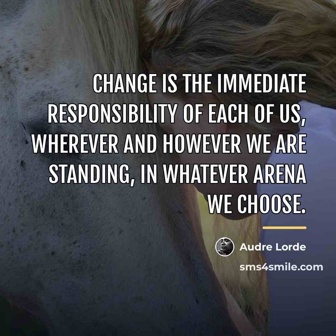 “Change is the immediate responsibility of each of us, wherever…” quote by Audre Lorde