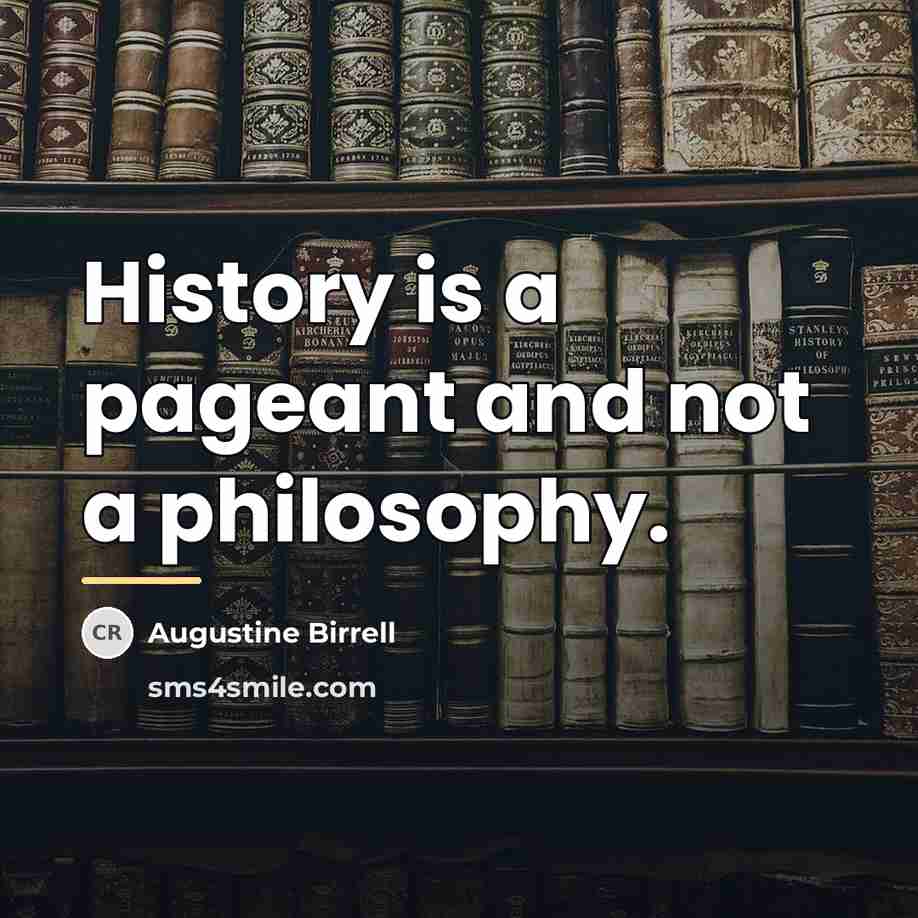 “History is a pageant and not a philosophy.…” quote by Augustine Birrell