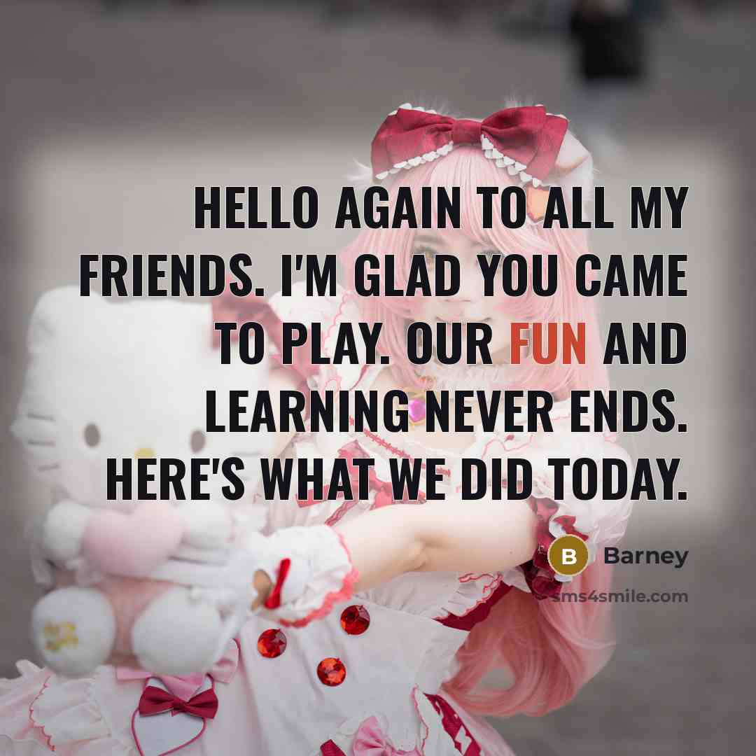 “Hello again to all my friends. I'm glad you came…” quote by Barney