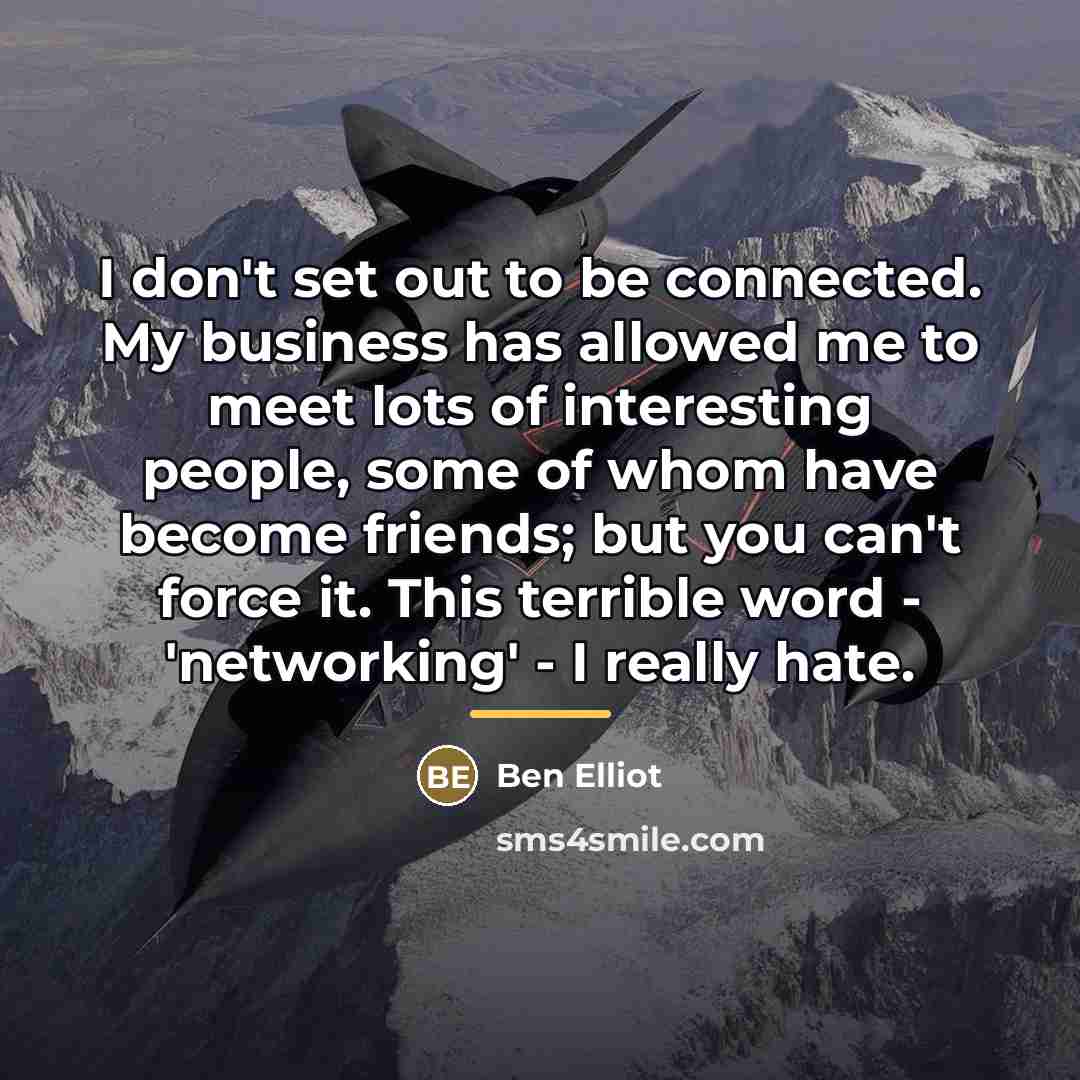 “I don't set out to be connected. My business has…” quote by Ben Elliot