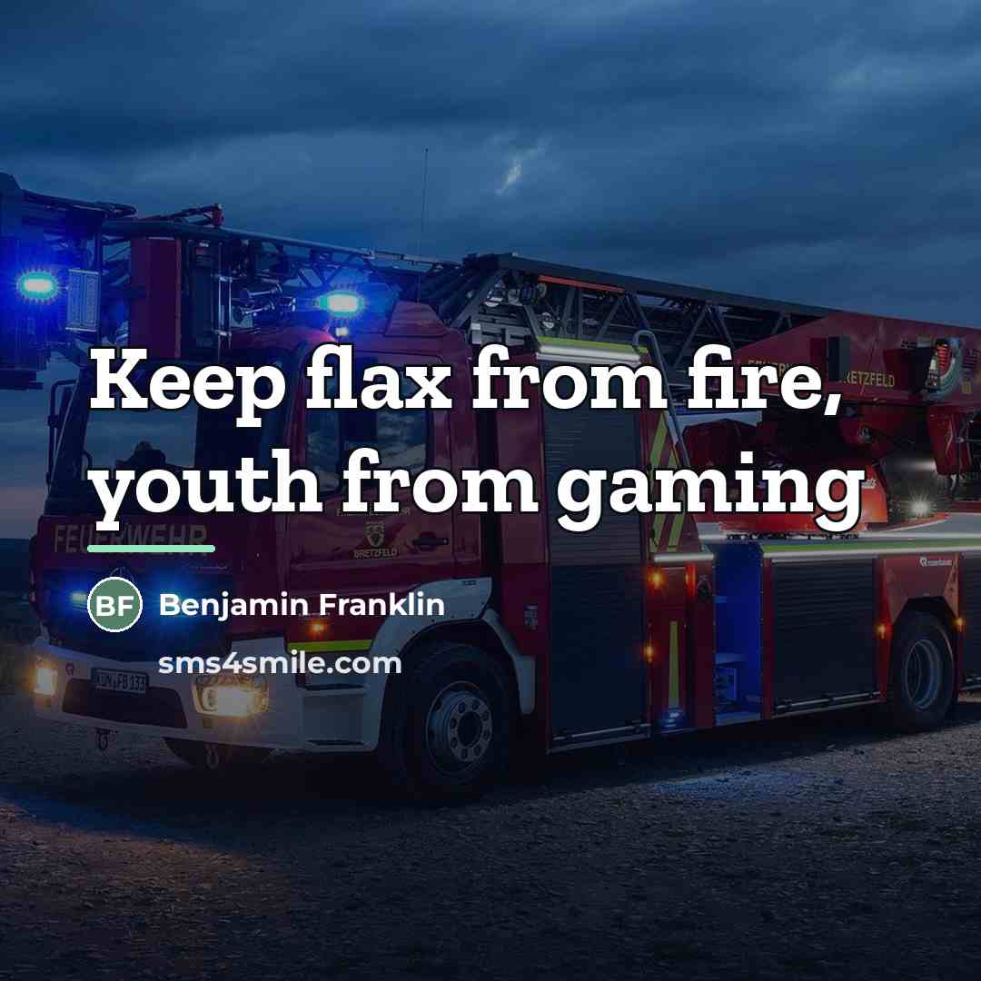 “Keep flax from fire, youth from gaming…” quote by Benjamin Franklin