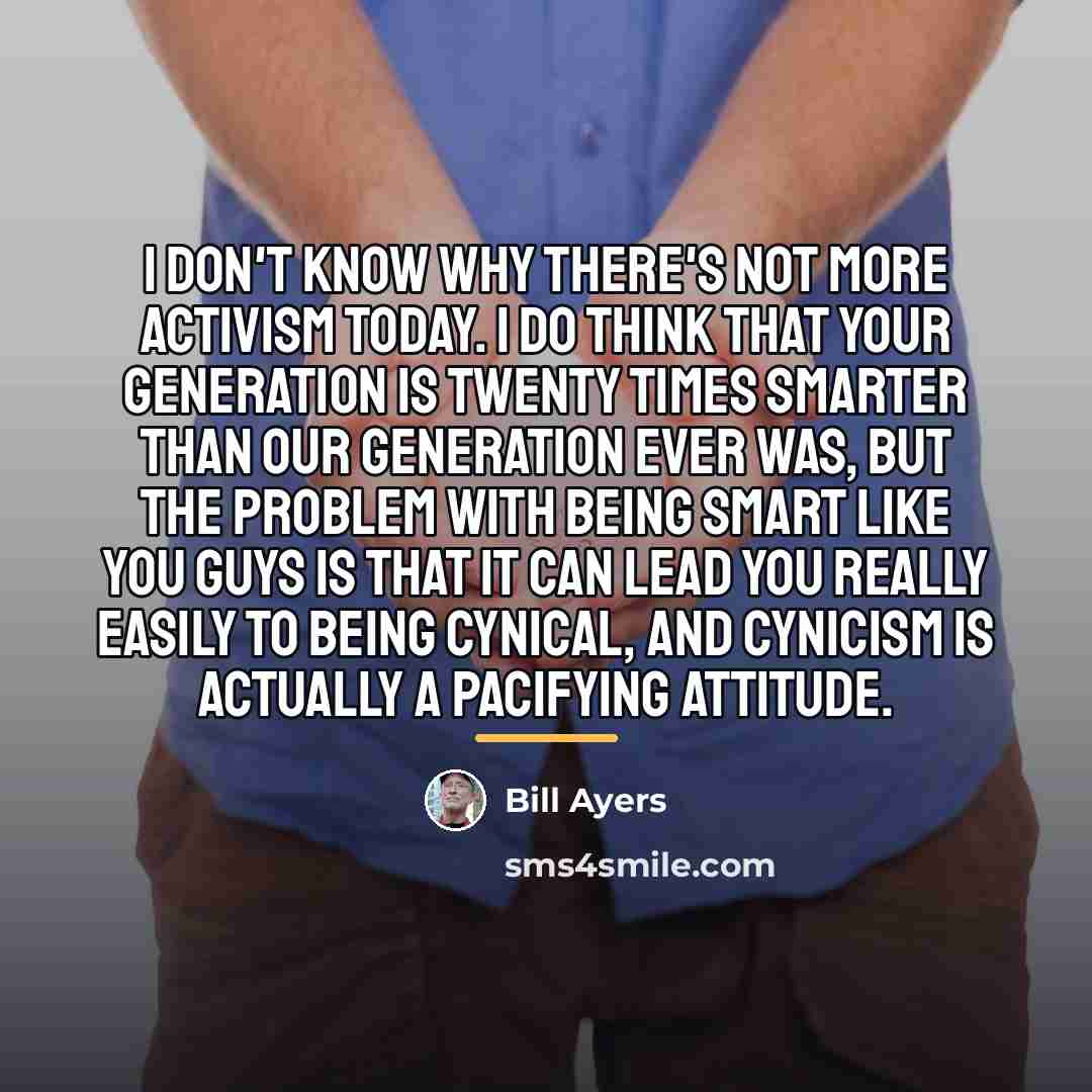 “I don't know why there's not more activism today. I…” quote by Bill Ayers