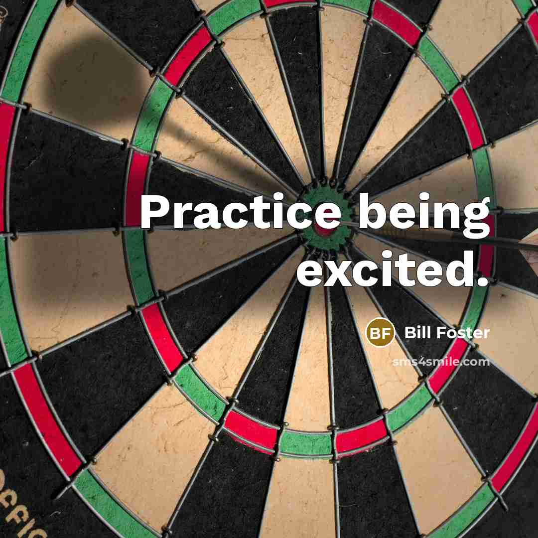 “Practice being excited.…” quote by Bill Foster