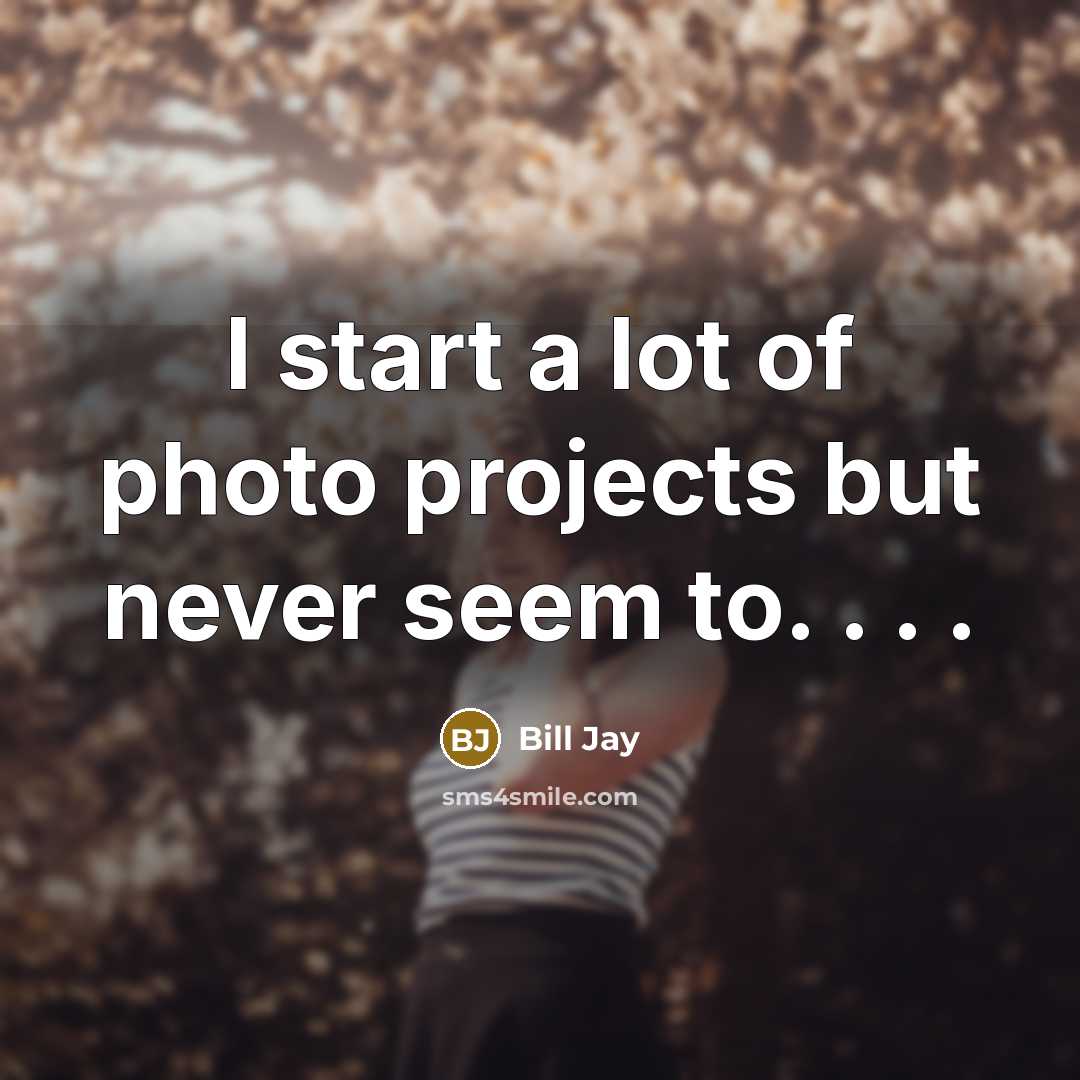 “I start a lot of photo projects but never seem…” quote by Bill Jay