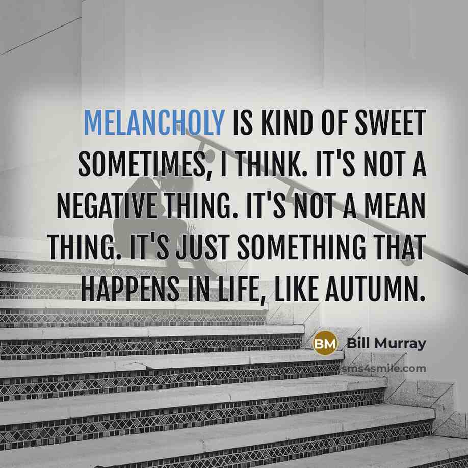 “Melancholy is kind of sweet sometimes, I think. It's not…” quote by Bill Murray