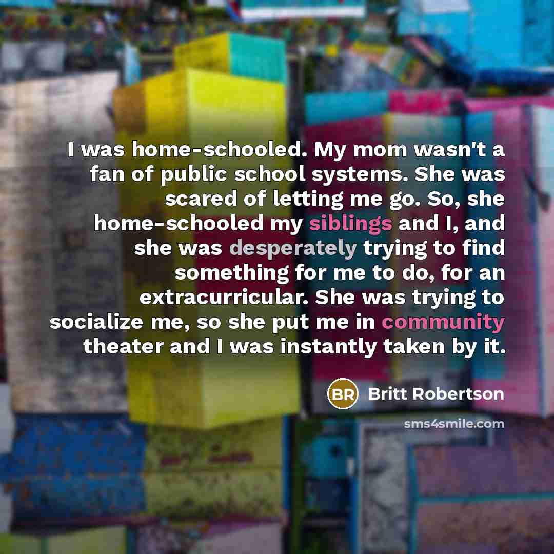 “I was home-schooled. My mom wasn't a fan of public…” quote by Britt Robertson