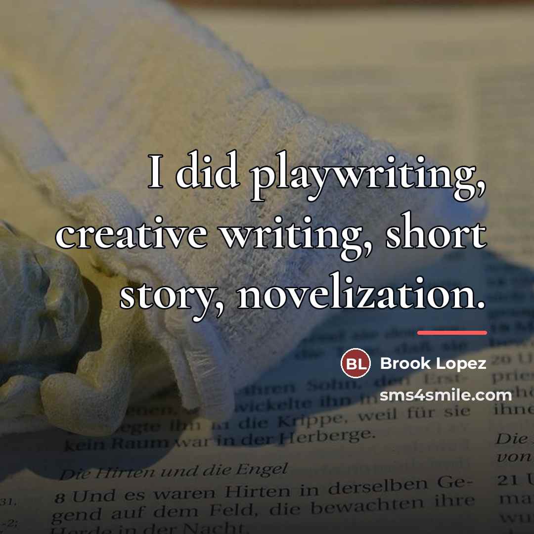 “I did playwriting, creative writing, short story, novelization.…” quote by Brook Lopez