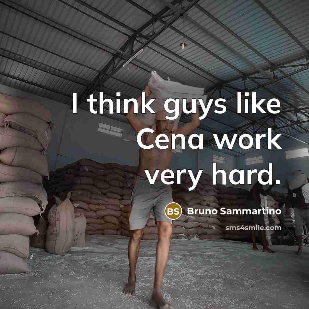 “I think guys like Cena work very hard.…” quote by Bruno Sammartino