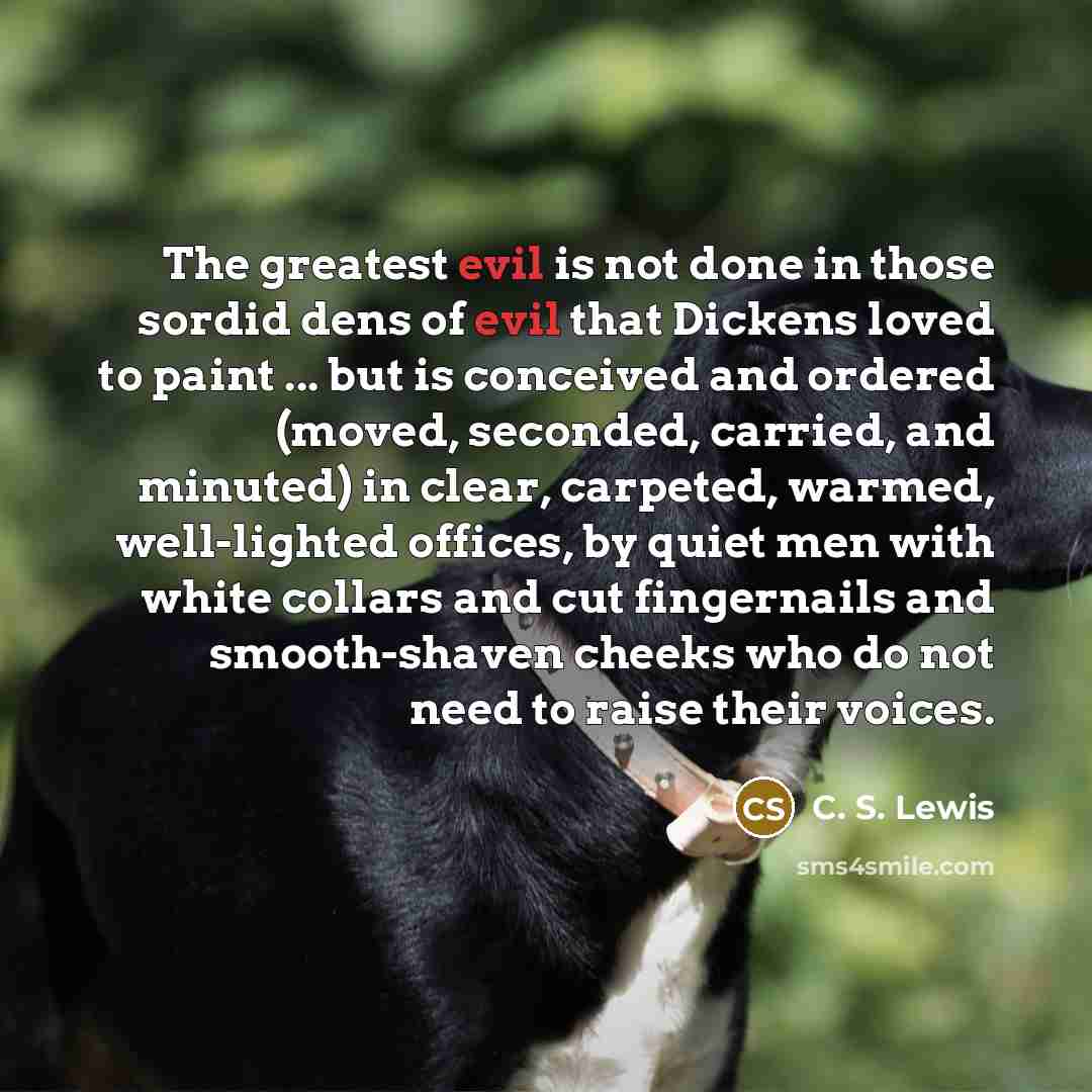 “The greatest evil is not done in those sordid dens…” quote by C. S. Lewis
