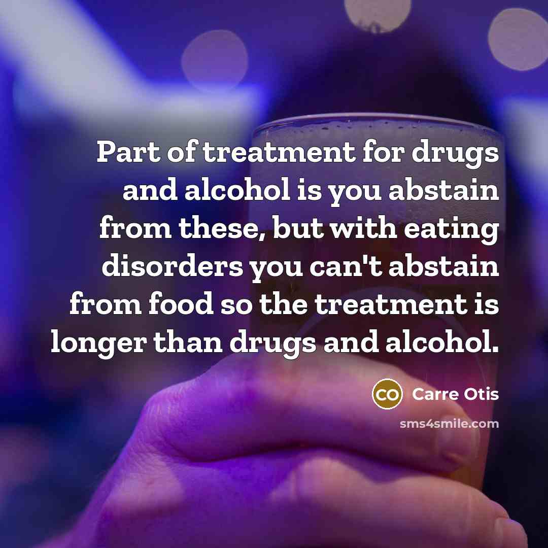 “Part of treatment for drugs and alcohol is you abstain…” quote by Carre Otis