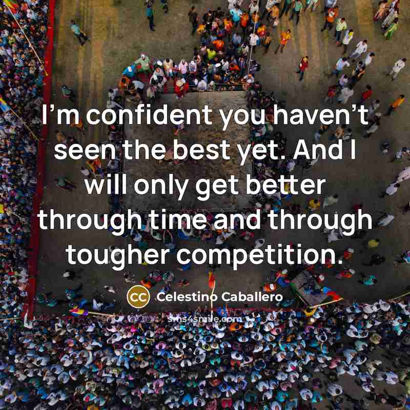 “I'm confident you haven't seen the best yet. And I…” quote by Celestino Caballero