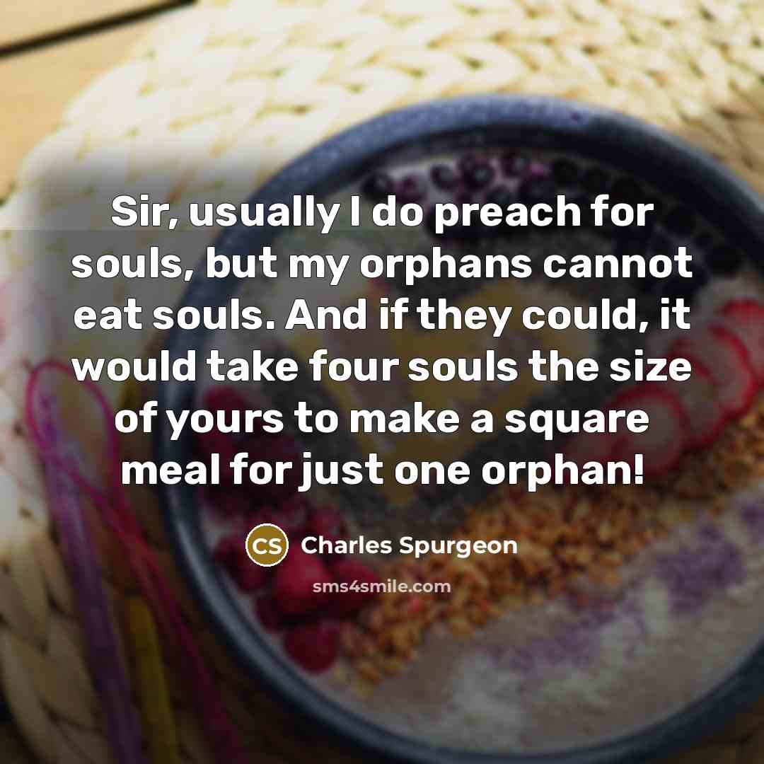 “Sir, usually I do preach for souls, but my orphans…” quote by Charles Spurgeon