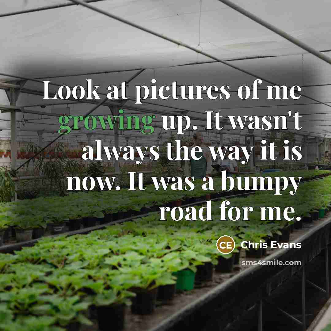 “Look at pictures of me growing up. It wasn't always…” quote by Chris Evans