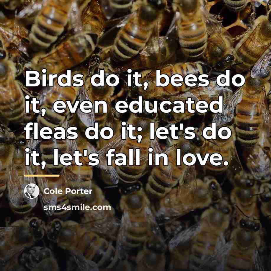 “Birds do it, bees do it, even educated fleas do…” quote by Cole Porter