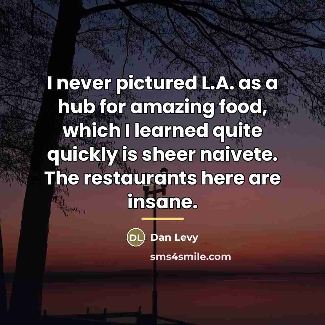 “I never pictured L.A. as a hub for amazing food,…” quote by Dan Levy