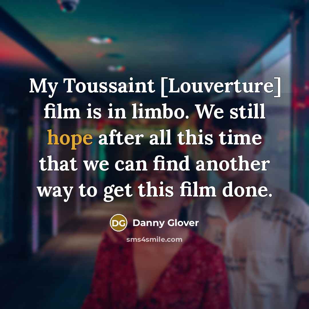 “My Toussaint [Louverture] film is in limbo. We still hope…” quote by Danny Glover