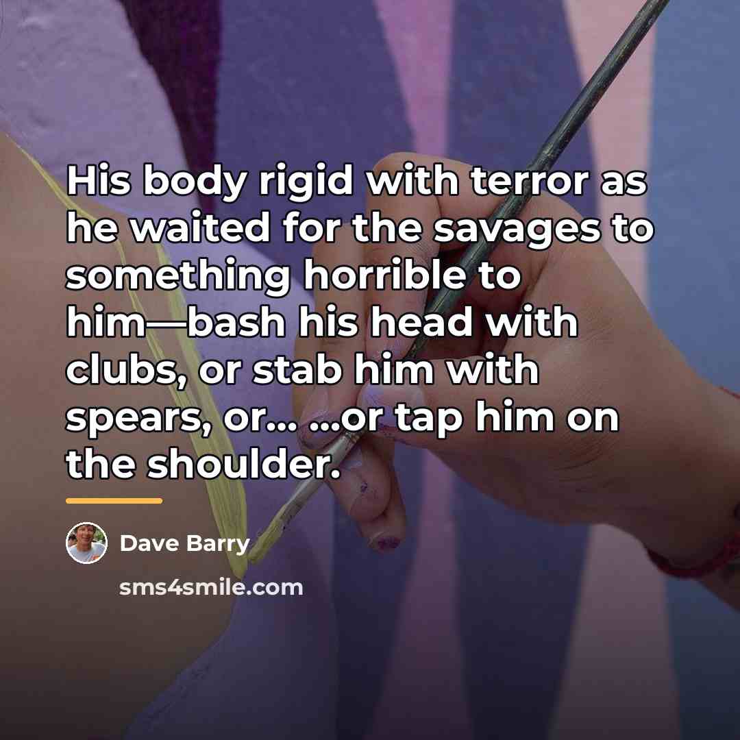 “His body rigid with terror as he waited for the…” quote by Dave Barry