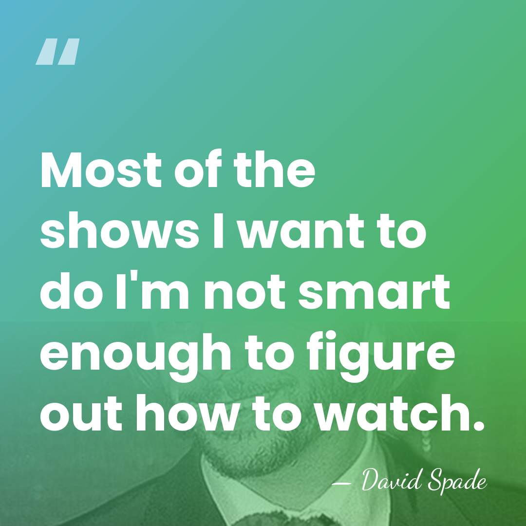 Most of the shows I want to do I'm not smart enough&hellip; - David Spade