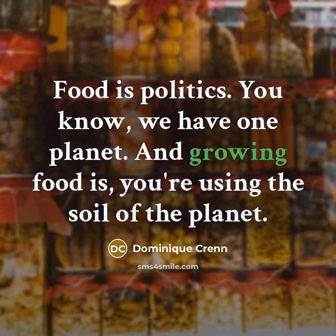 “Food is politics. You know, we have one planet. And…” quote by Dominique Crenn