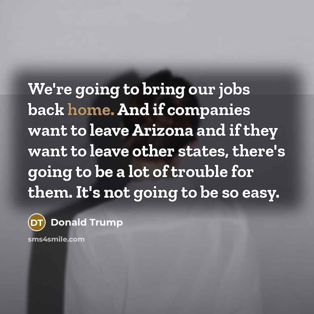 “We're going to bring our jobs back home. And if…” quote by Donald Trump