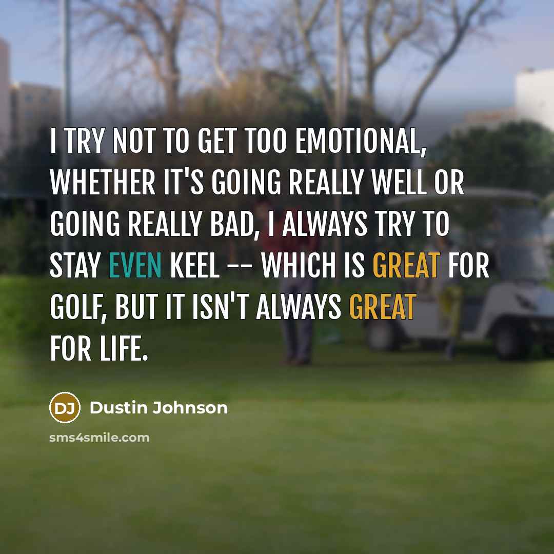 “I try not to get too emotional, whether it's going…” quote by Dustin Johnson