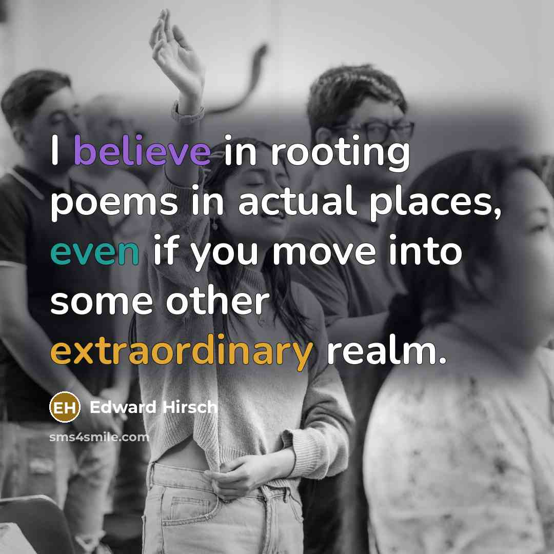 “I believe in rooting poems in actual places, even if…” quote by Edward Hirsch