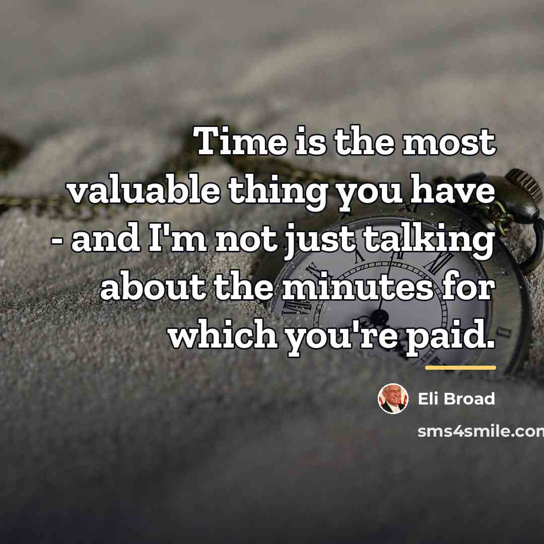 “Time is the most valuable thing you have - and…” quote by Eli Broad