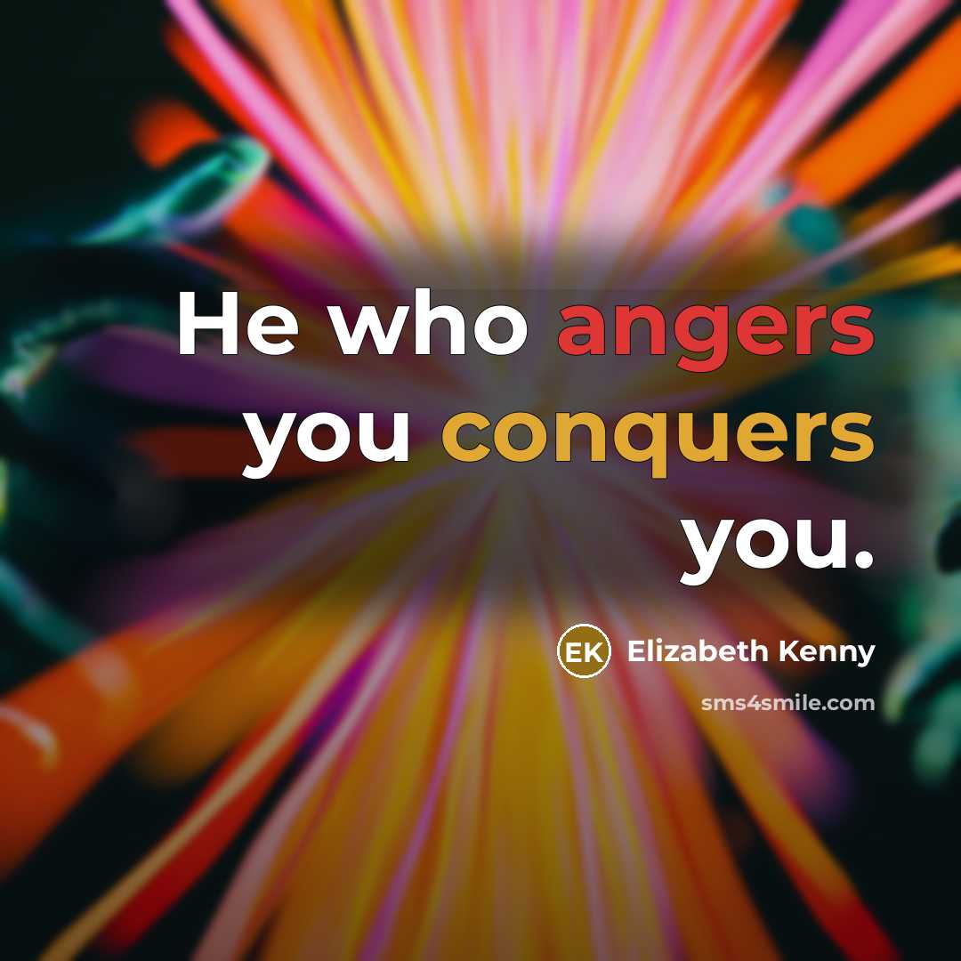“He who angers you conquers you.…” quote by Elizabeth Kenny