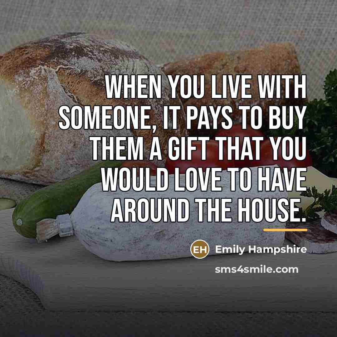 “When you live with someone, it pays to buy them…” quote by Emily Hampshire