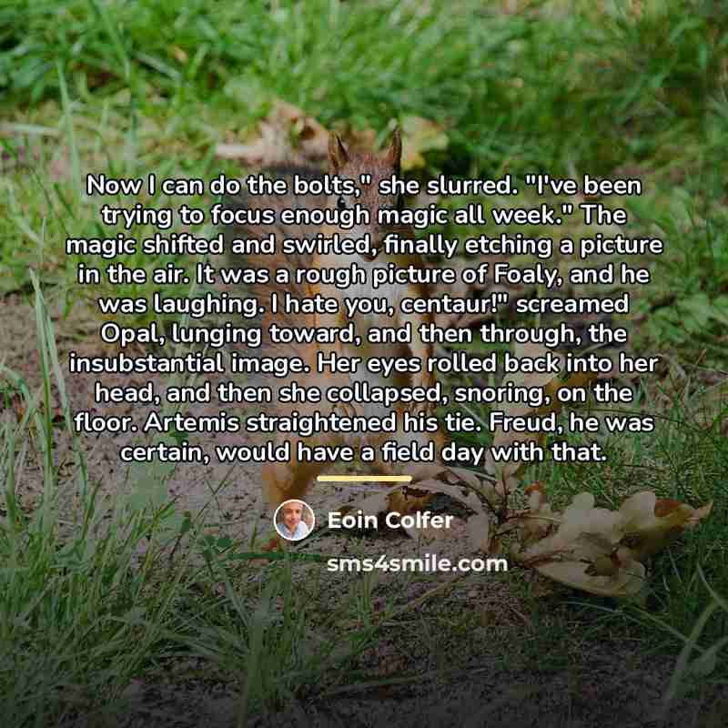 “Now I can do the bolts," she slurred. "I've been…” quote by Eoin Colfer
