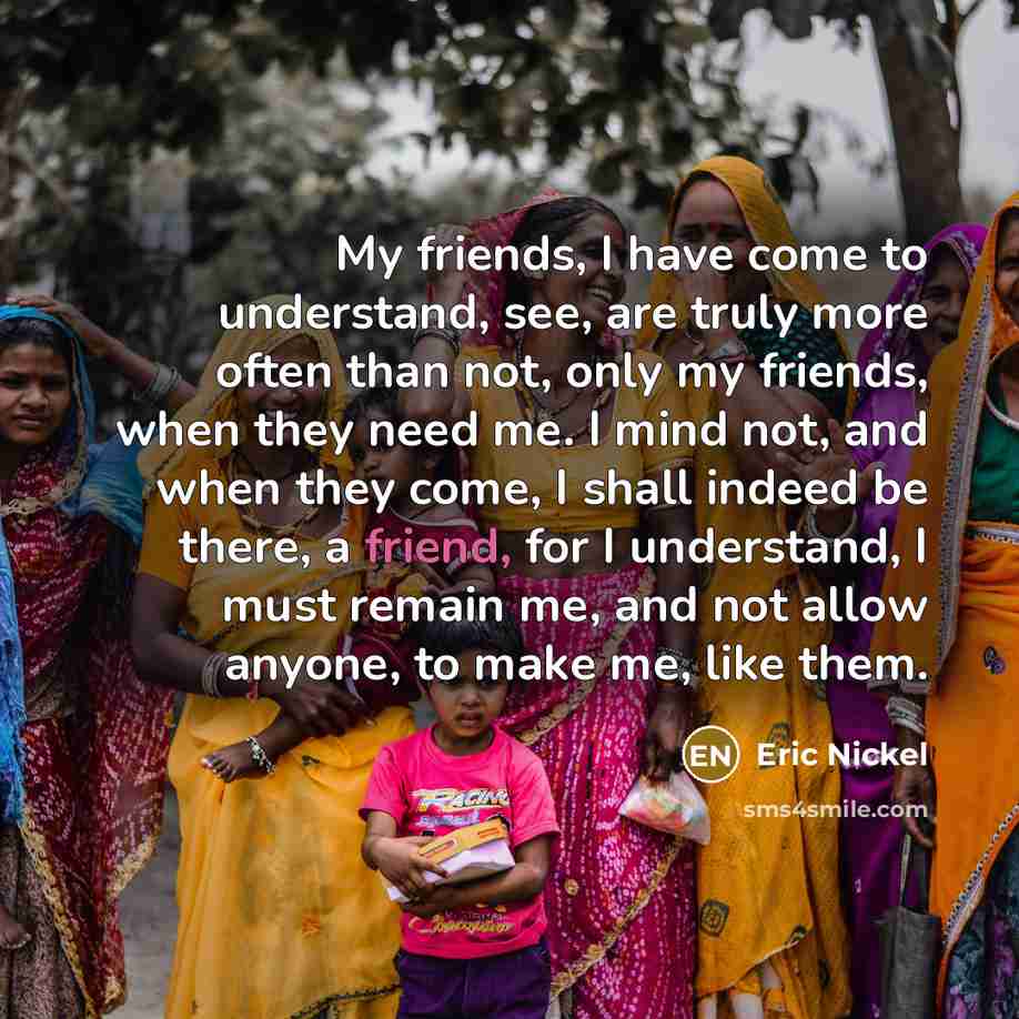 “My friends, I have come to understand, see, are truly…” quote by Eric Nickel