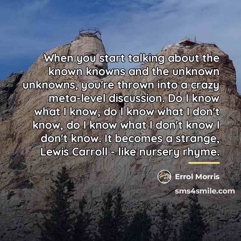 “When you start talking about the known knowns and the…” quote by Errol Morris