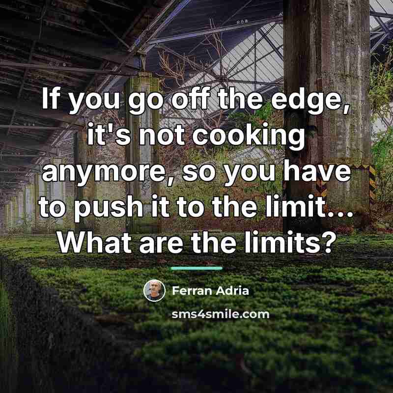 “If you go off the edge, it's not cooking anymore,…” quote by Ferran Adria
