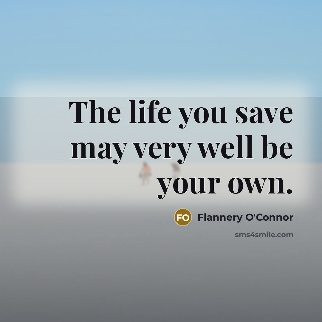 “The life you save may very well be your own.…” quote by Flannery O'Connor