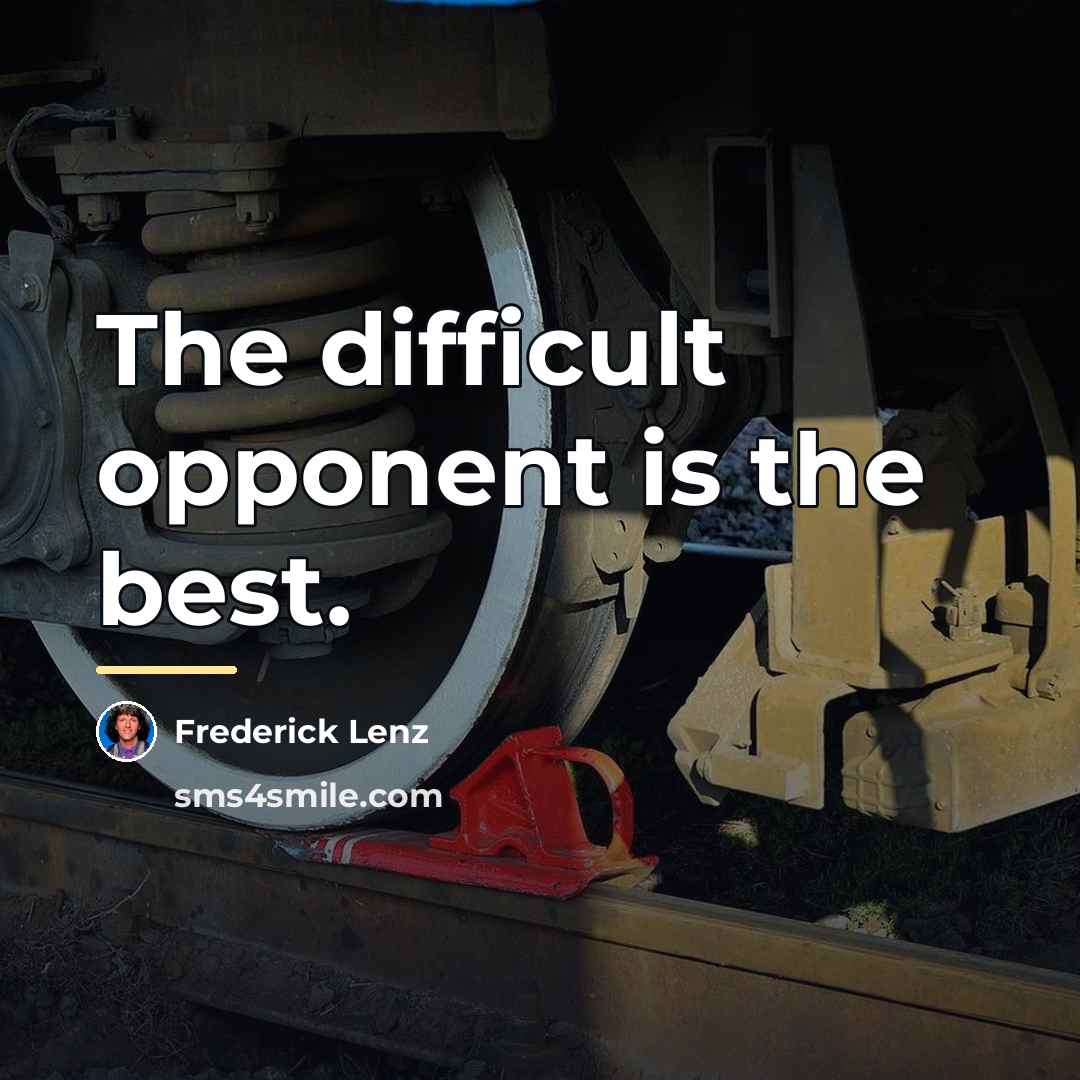“The difficult opponent is the best.…” quote by Frederick Lenz