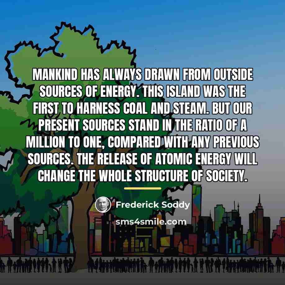 “Mankind has always drawn from outside sources of energy. This…” quote by Frederick Soddy
