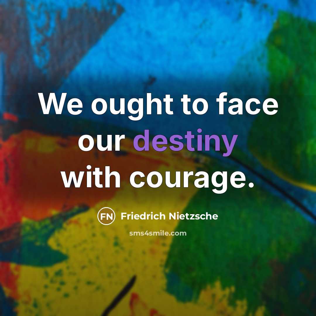 “We ought to face our destiny with courage.…” quote by Friedrich Nietzsche