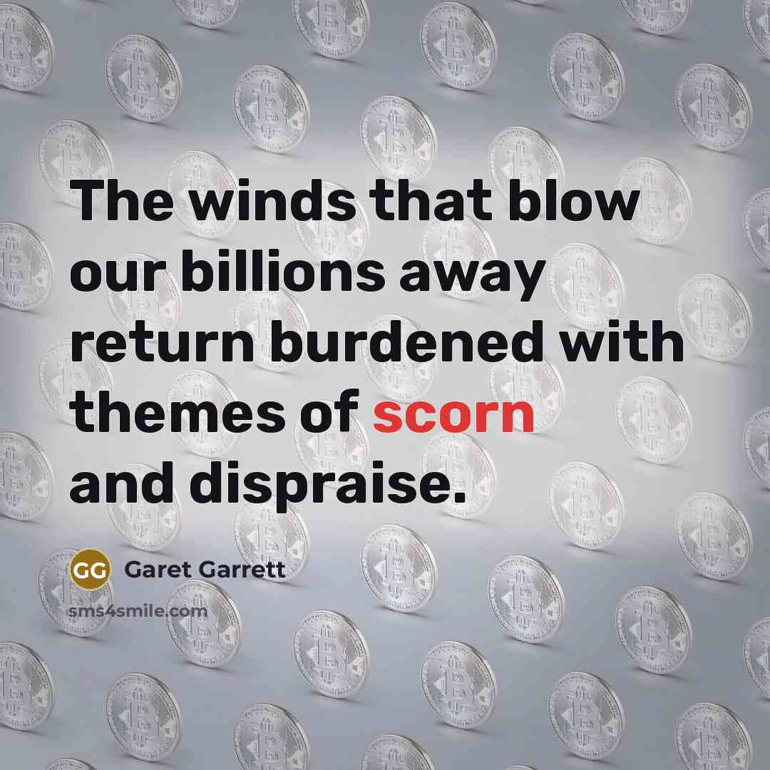 “The winds that blow our billions away return burdened with…” quote by Garet Garrett