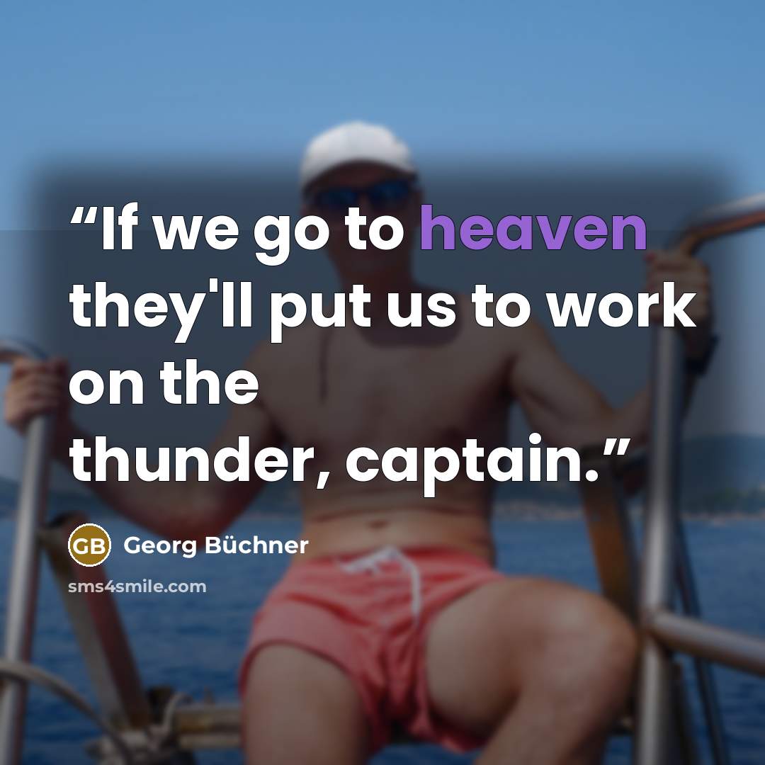 “If we go to heaven they'll put us to work on the thunder, captain.” quote by Georg Büchner