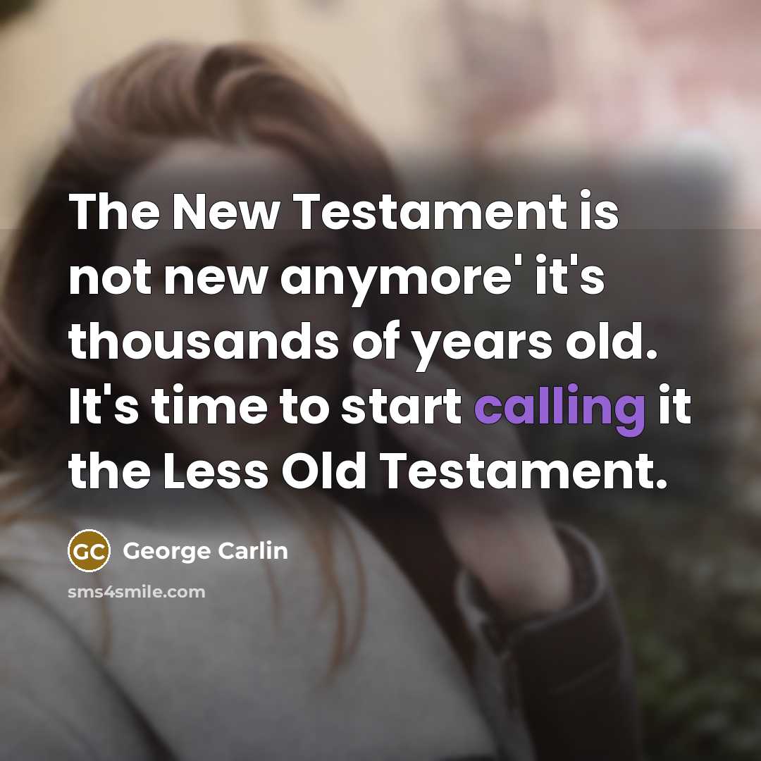 “The New Testament is not new anymore' it's thousands of…” quote by George Carlin