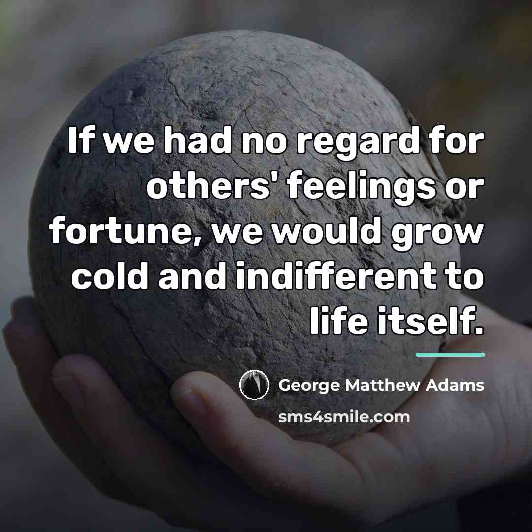 “If we had no regard for others' feelings or fortune,…” quote by George Matthew Adams