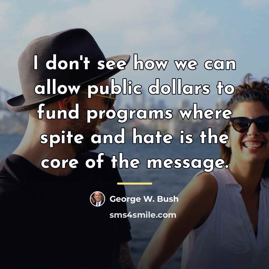 “I don't see how we can allow public dollars to…” quote by George W. Bush