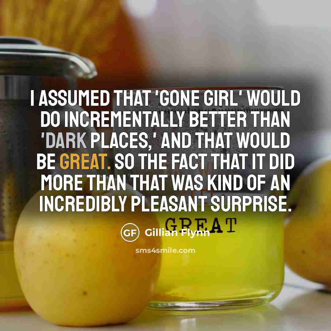 “I assumed that 'Gone Girl' would do incrementally better than…” quote by Gillian Flynn
