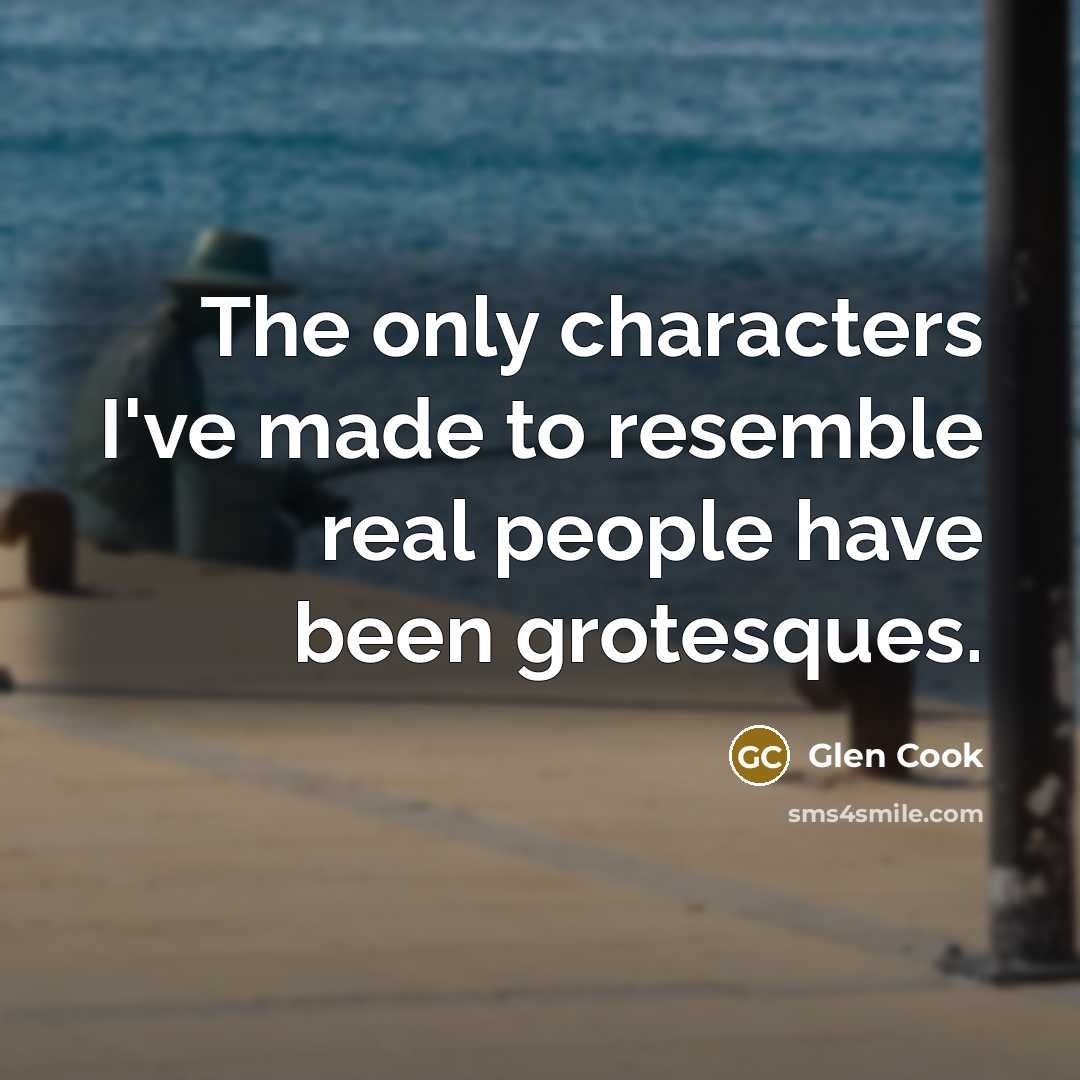 “The only characters I've made to resemble real people have…” quote by Glen Cook