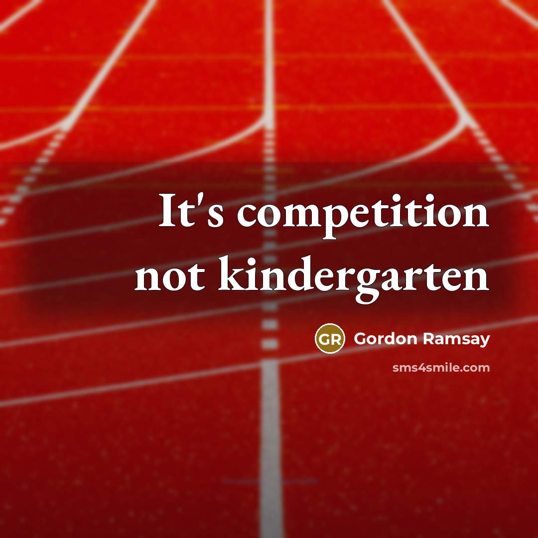 “It's competition not kindergarten…” quote by Gordon Ramsay