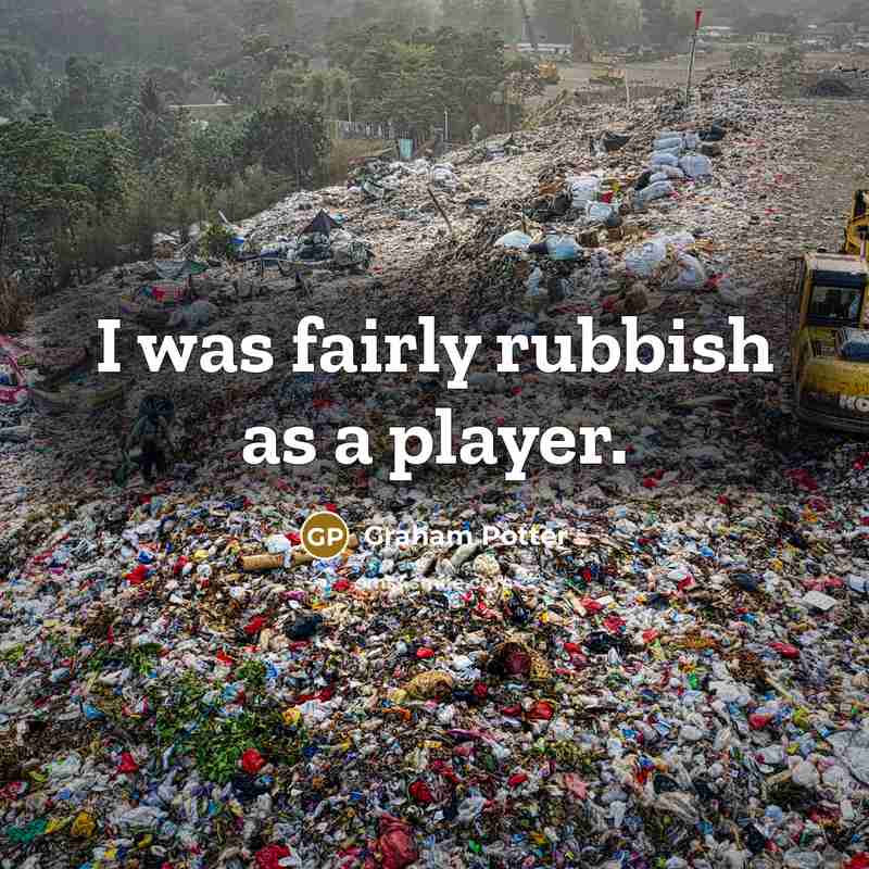 “I was fairly rubbish as a player.…” quote by Graham Potter